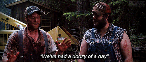 We’ve had a doozy of a day. (Tucker and Dale vs. Evil)